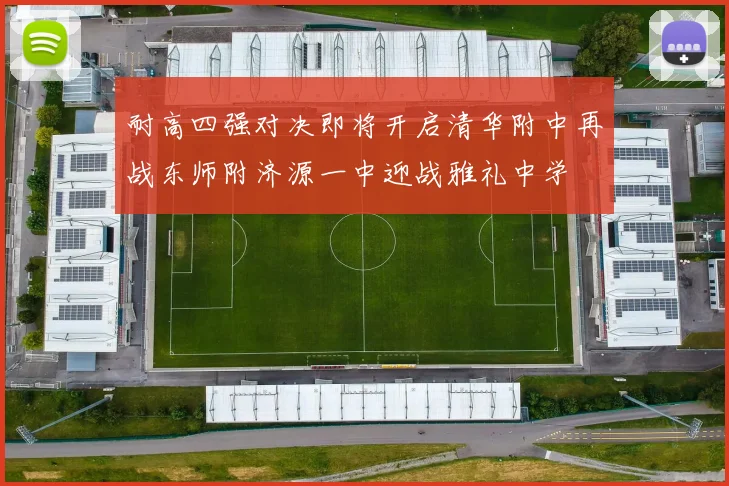 耐高四强对决即将开启清华附中再战东师附济源一中迎战雅礼中学